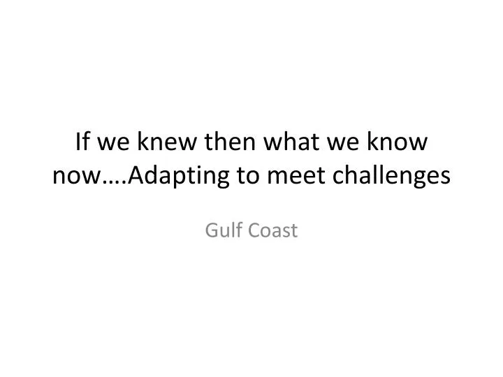 if we knew then what we know now adapting to meet challenges