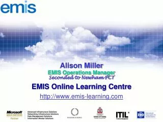 Alison Miller EMIS Operations Manager Seconded to Newham PCT EMIS Online Learning Centre