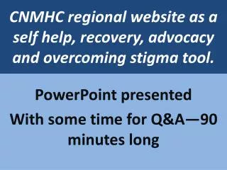 CNMHC regional website as a self help, recovery, advocacy and overcoming stigma tool.