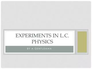 Experiments in L.C. Physics
