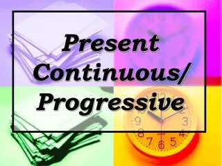 Present Continuous/ Progressive