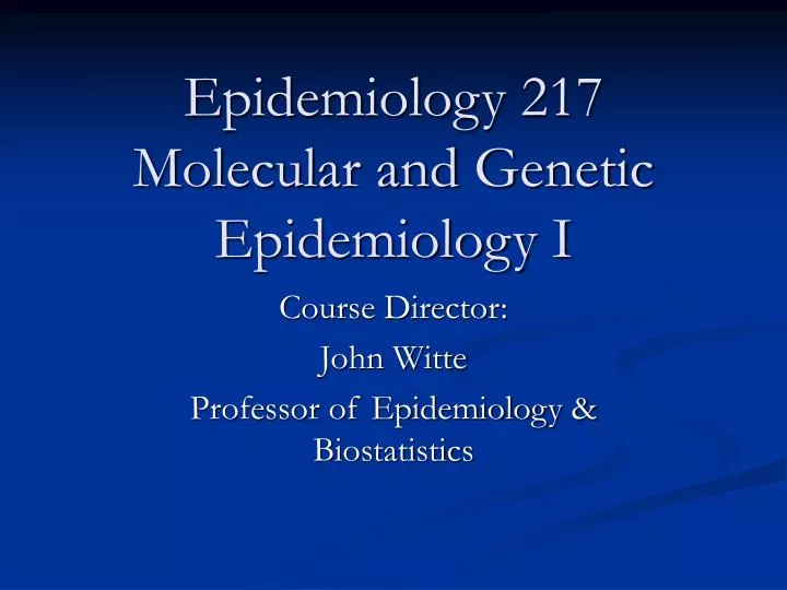 epidemiology 217 molecular and genetic epidemiology i