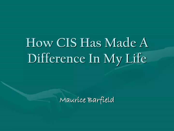 how cis has made a difference in my life