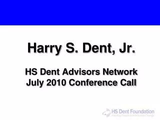 Harry S. Dent, Jr. HS Dent Advisors Network July 2010 Conference Call