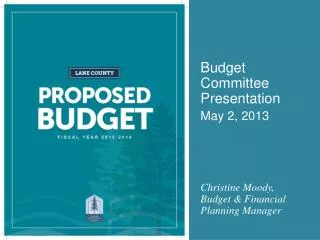 Budget Committee Presentation May 2, 2013 Christine Moody, Budget &amp; Financial Planning Manager