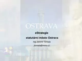 eStrategie statutární město Ostrava Ing.Jaromír Tomala jtomala @mmo.cz
