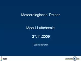 Meteorologische Treiber Modul Luftchemie 27.11.2009 Sabine Banzhaf