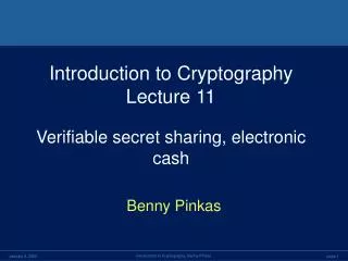 Introduction to Cryptography Lecture 11 Verifiable secret sharing, electronic cash