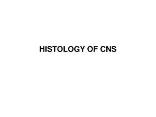 HISTOLOGY OF CNS