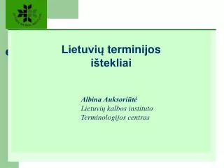 Lietuvių terminijos ištekliai Albina Auksoriūtė Lietuvių kalbos instituto