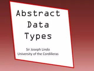 Abstract Data Types Sir Joseph Lindo University of the Cordilleras