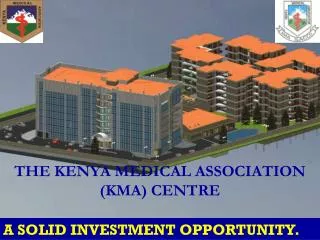 THE KENYA MEDICAL ASSOCIATION (KMA) CENTRE A SOLID INVESTMENT OPPORTUNITY.