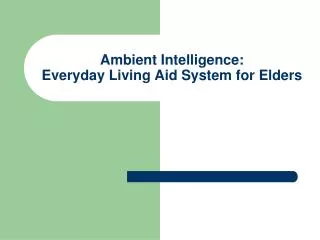 Ambient Intelligence: Everyday Living Aid System for Elders