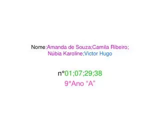 Nome :Amanda de Souza;Camila Ribeiro; Núbia Karoline ;Victor Hugo