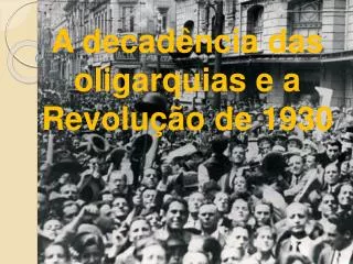 A decadência das oligarquias e a Revolução de 1930