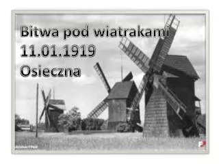 Bitwa pod wiatrakami 11.01.1919 Osieczna