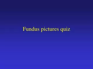 Fundus pictures quiz