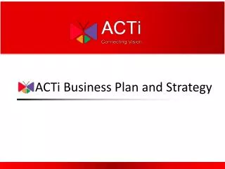 ACTi Business Plan and Strategy
