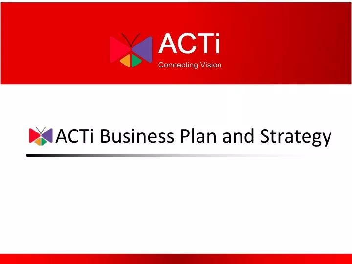 acti business plan and strategy