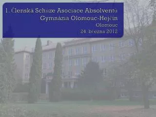 1. Členská Schůze Asociace Absolventů Gymnázia Olomouc-Hejčín Olomouc 24. března 201 2
