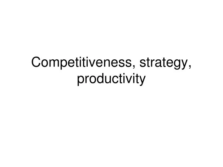 competitiveness strategy productivity
