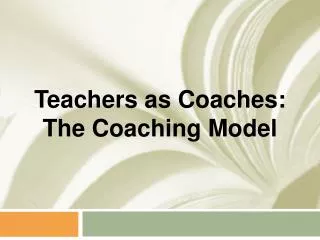 Teachers as Coaches: The Coaching Model
