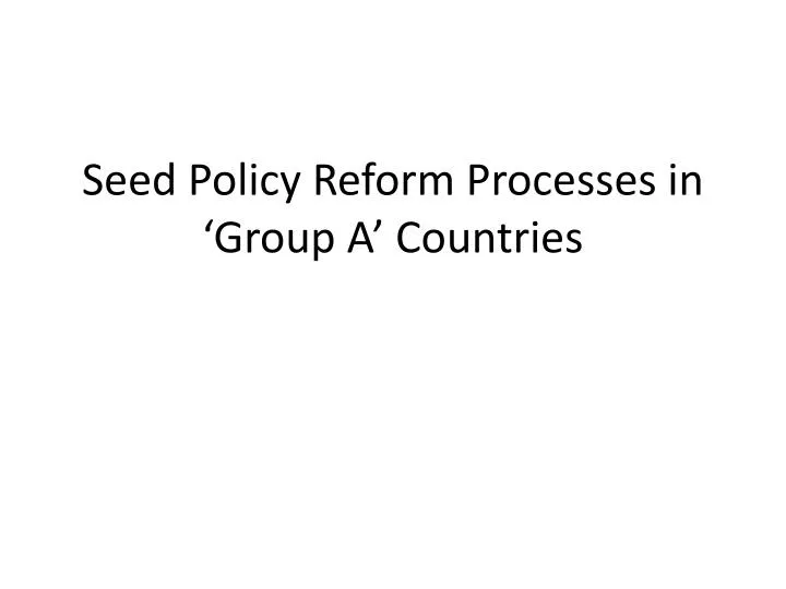 seed policy reform processes in group a countries