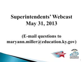 Superintendents’ Webcast May 31, 2013 (E-mail questions to maryann.miller@education.ky)