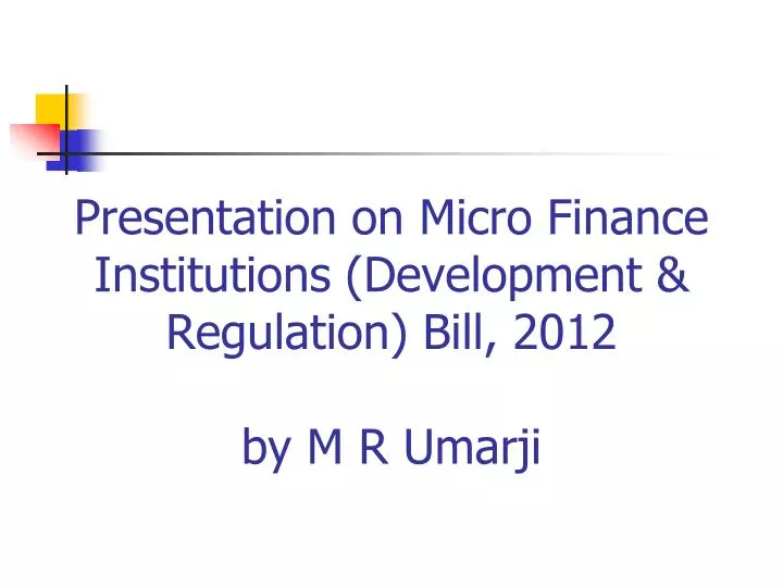 presentation on micro finance institutions development regulation bill 2012 by m r umarji