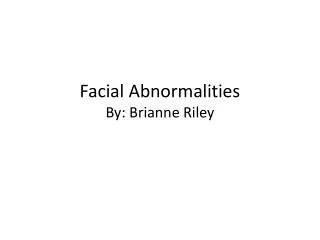Facial Abnormalities By: Brianne Riley