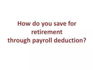 How do you save for retirement through payroll deduction?
