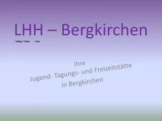 LHH – Bergkirchen L udwig H arms H aus