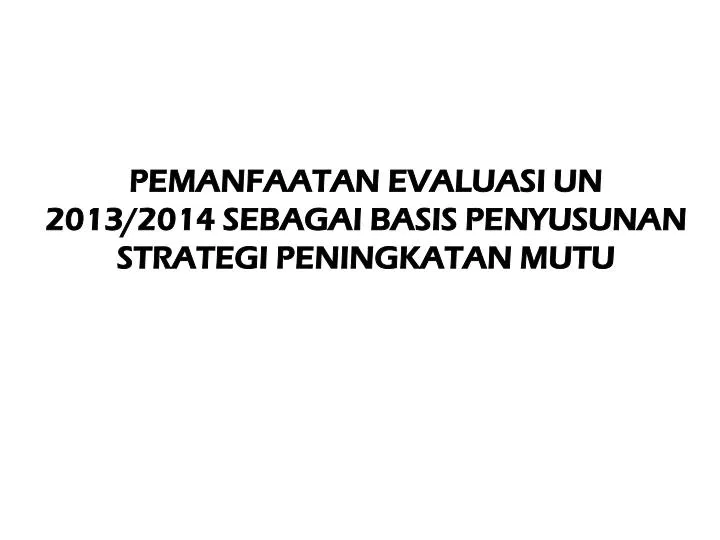 pemanfaatan evaluasi un 2013 2014 sebagai basis penyusunan strategi peningkatan mutu