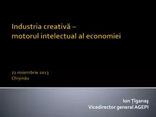 Industria creativă – motorul intelectual al economiei 22 noiembrie 20 13 Chișinău