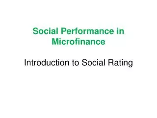 Social Performance in Microfinance Introduction to Social Rating