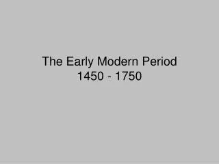 The Early Modern Period 1450 - 1750