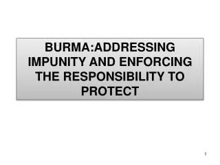 BURMA:ADDRESSING IMPUNITY AND ENFORCING THE RESPONSIBILITY TO PROTECT