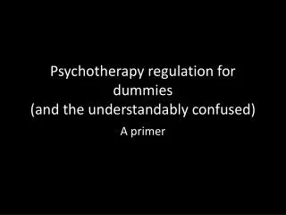 Psychotherapy regulation for dummies (and the understandably confused)
