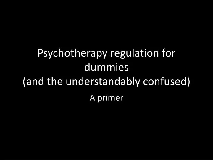 psychotherapy regulation for dummies and the understandably confused