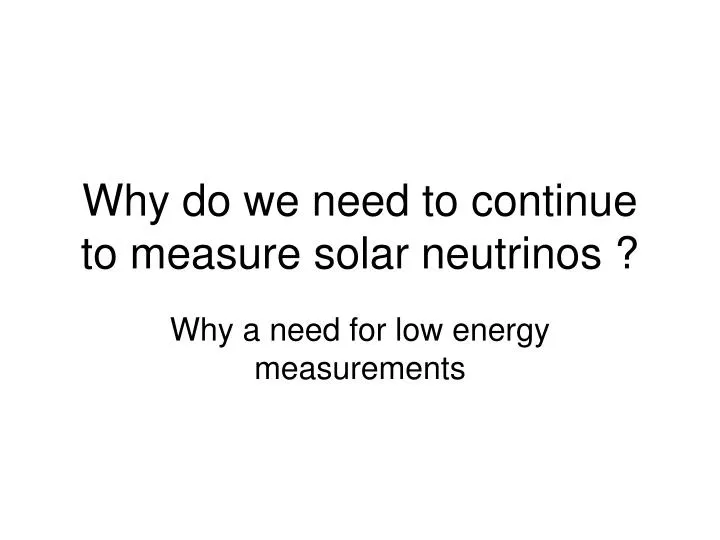 why do we need to continue to measure solar neutrinos