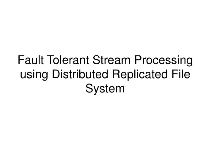 fault tolerant stream processing using distributed replicated file system