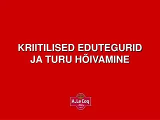 KRIITILISED EDUTEGURID JA TURU HÕIVAMINE