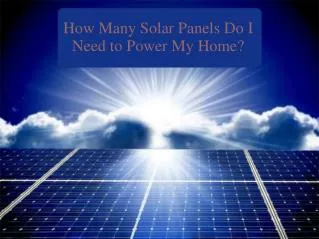 How Many Solar Panels Do I Need to Power My Home?