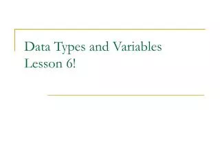 Data Types and Variables Lesson 6!
