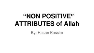 “ NON POSITIVE ” ATTRIBUTES of Allah