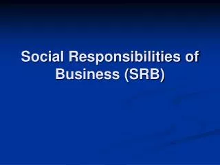 Social Responsibilities of Business (SRB)