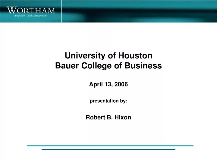 university of houston bauer college of business april 13 2006 presentation by robert b hixon