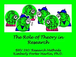 The Role of Theory in Research BHV 390: Research Methods Kimberly Porter Martin, Ph.D.