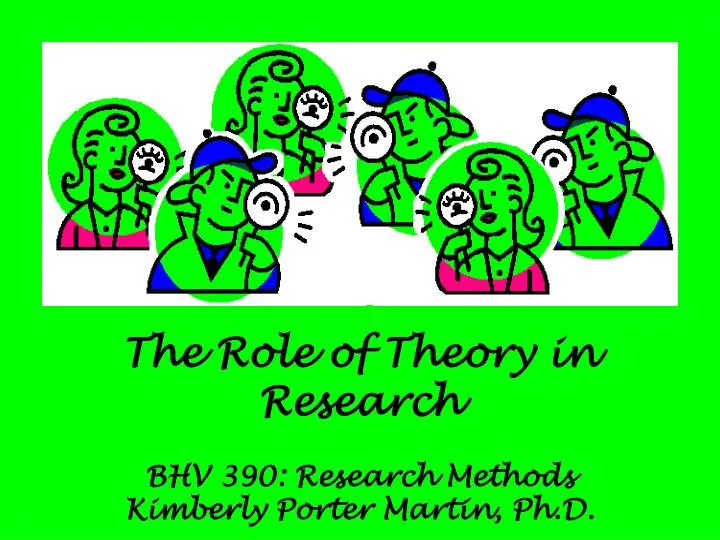 the role of theory in research bhv 390 research methods kimberly porter martin ph d