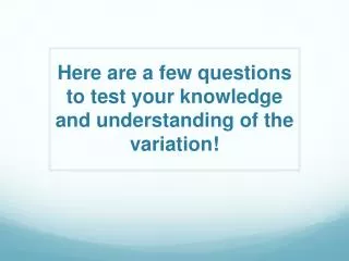 Here are a few questions to test your knowledge and understanding of the variation!